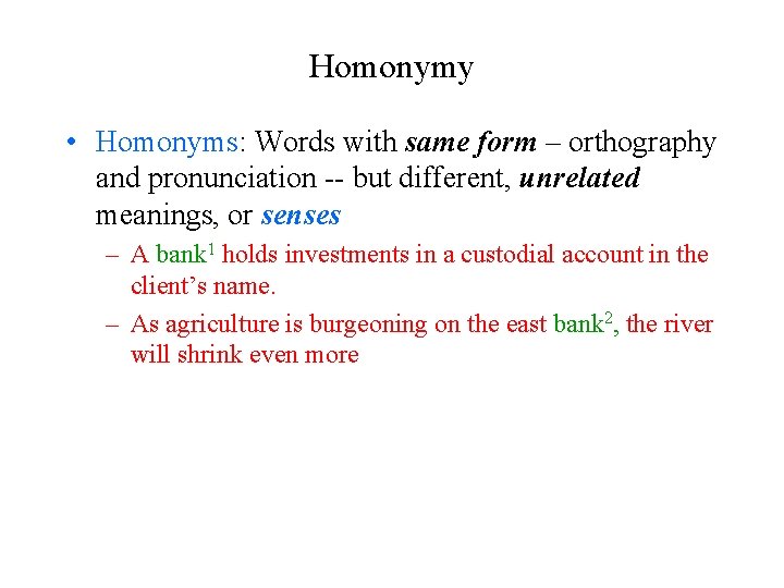 Homonymy • Homonyms: Words with same form – orthography and pronunciation -- but different,