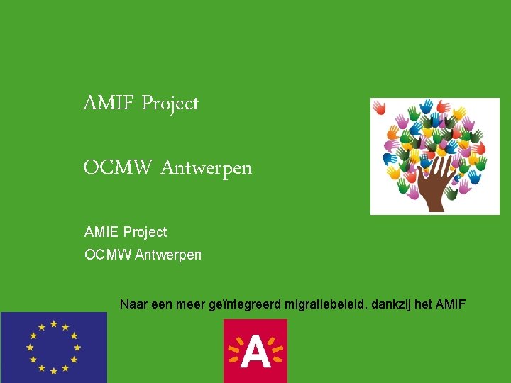 AMIF Project OCMW Antwerpen AMIE Project OCMW Antwerpen Naar een meer geïntegreerd migratiebeleid, dankzij