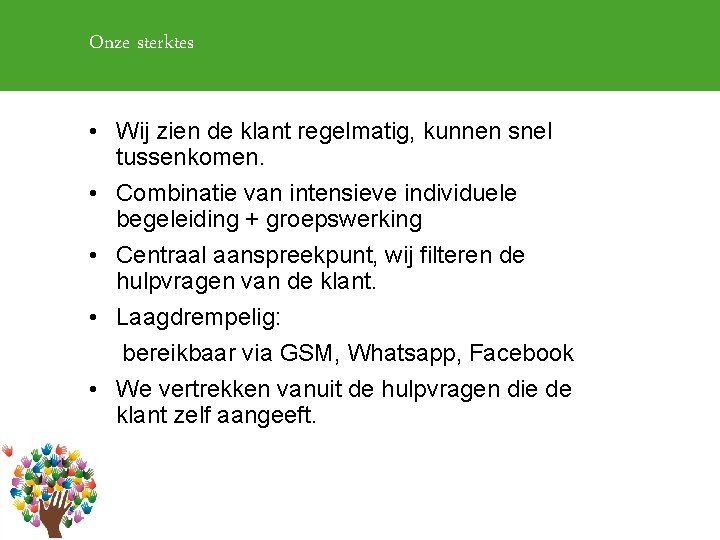 Onze sterktes • Wij zien de klant regelmatig, kunnen snel tussenkomen. • Combinatie van Onze sterktes • Wij zien de klant regelmatig, kunnen snel tussenkomen. • Combinatie van