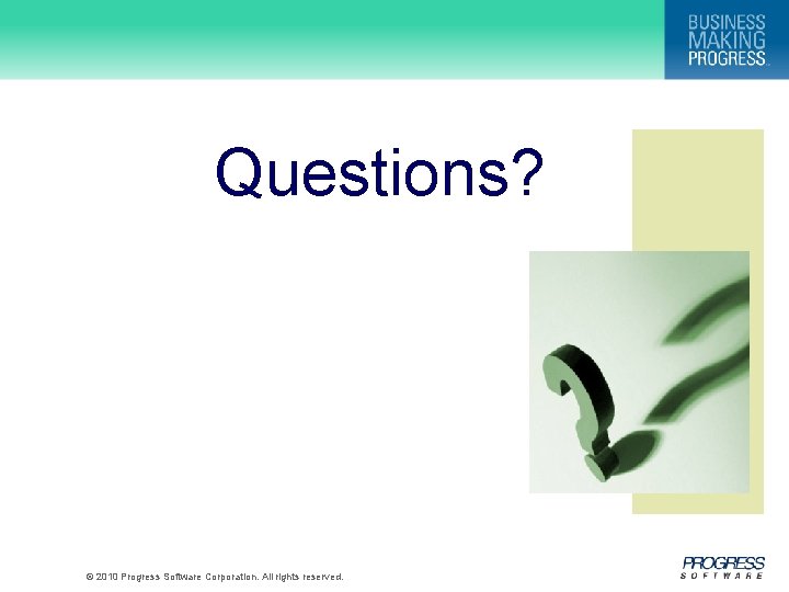 Questions? © 2010 Progress Software Corporation. All rights reserved. 