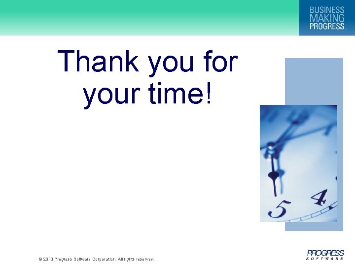 Thank you for your time! © 2010 Progress Software Corporation. All rights reserved. 