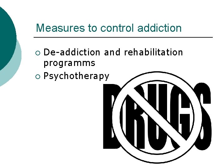 Measures to control addiction De-addiction and rehabilitation programms ¡ Psychotherapy ¡ 