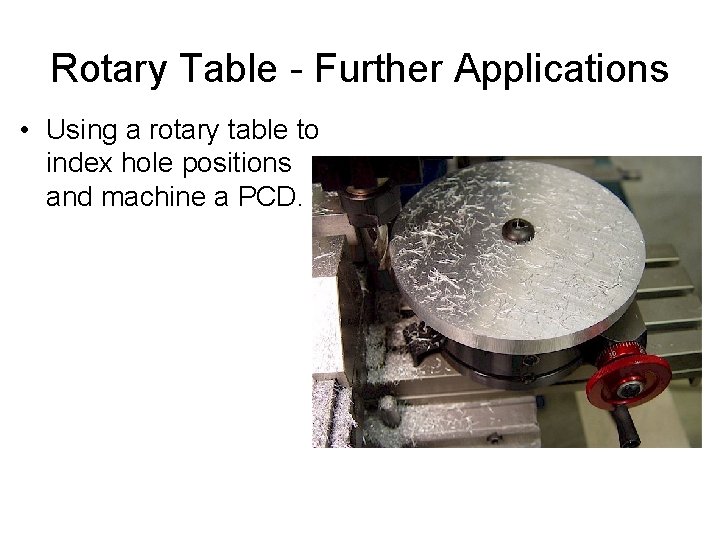 Rotary Table - Further Applications • Using a rotary table to index hole positions