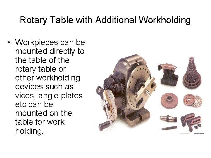 Rotary Table with Additional Workholding • Workpieces can be mounted directly to the table