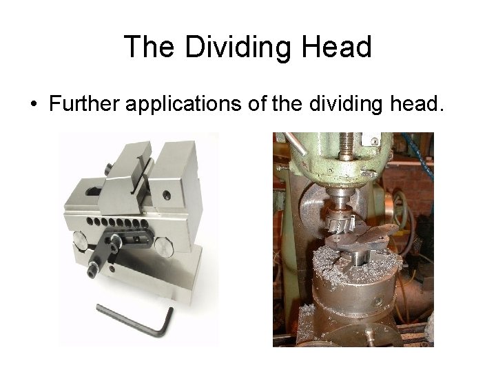 The Dividing Head • Further applications of the dividing head. 