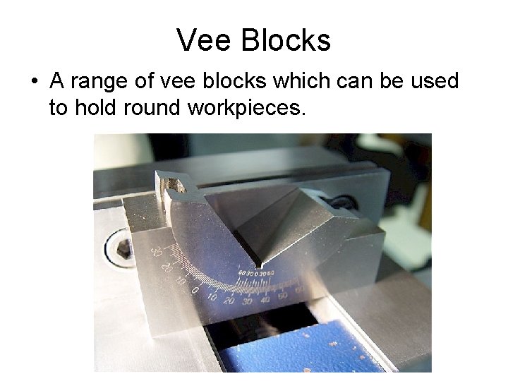 Vee Blocks • A range of vee blocks which can be used to hold