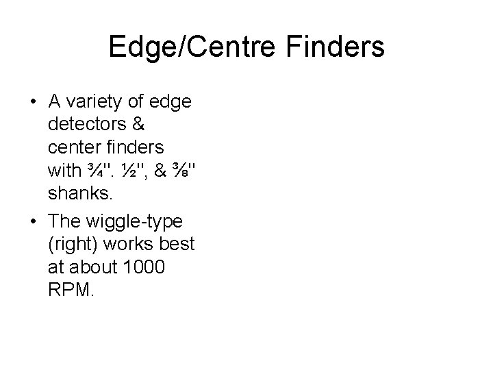 Edge/Centre Finders • A variety of edge detectors & center finders with ¾". ½",