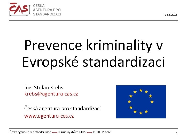 16. 5. 2018 Prevence kriminality v Evropské standardizaci Ing. Stefan Krebs krebs@agentura-cas. cz Česká