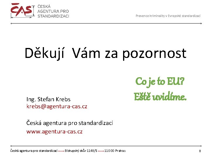 Prevence kriminality v Evropské standardizaci Děkují Vám za pozornost Ing. Stefan Krebs krebs@agentura-cas. cz