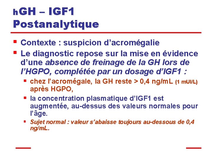 h. GH – IGF 1 Postanalytique § Contexte : suspicion d’acromégalie § Le diagnostic