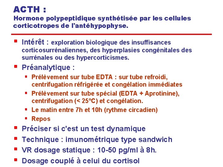 ACTH : Hormone polypeptidique synthétisée par les cellules corticotropes de l'antéhypophyse. § Intérêt :