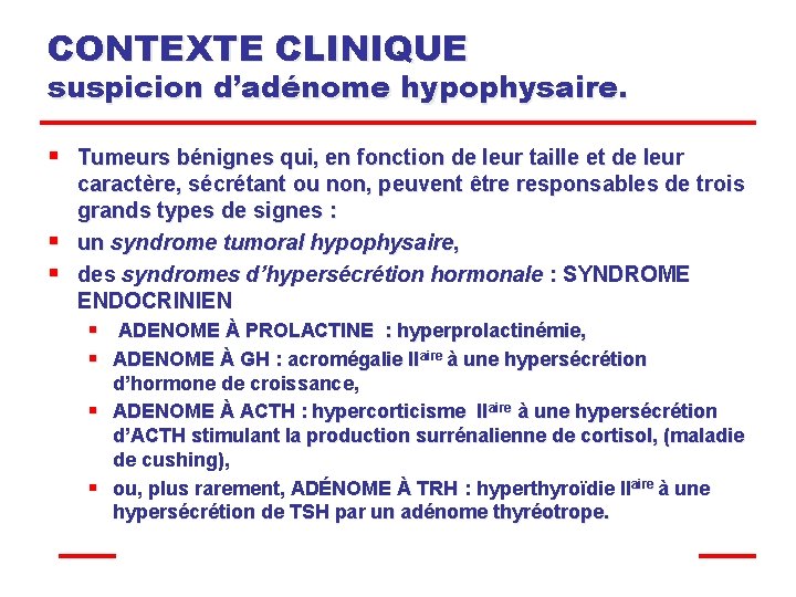 CONTEXTE CLINIQUE suspicion d’adénome hypophysaire. § § § Tumeurs bénignes qui, en fonction de