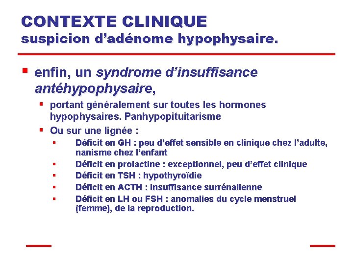 CONTEXTE CLINIQUE suspicion d’adénome hypophysaire. § enfin, un syndrome d’insuffisance antéhypophysaire, § portant généralement