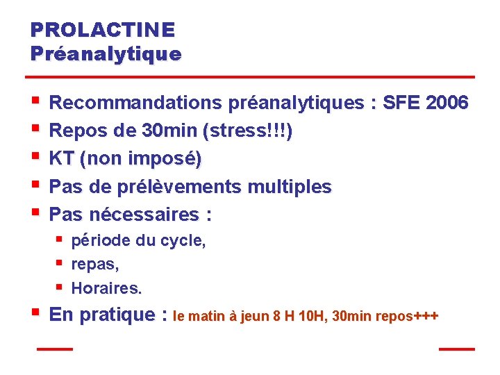 PROLACTINE Préanalytique § Recommandations préanalytiques : SFE 2006 § Repos de 30 min (stress!!!)