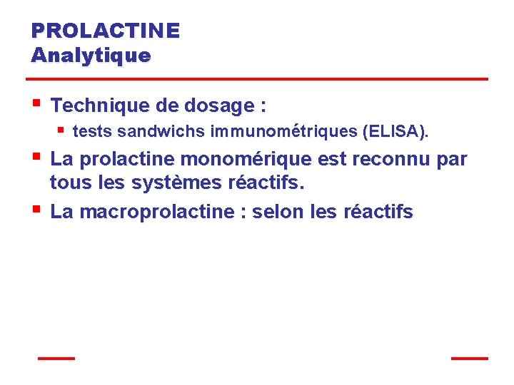 PROLACTINE Analytique § Technique de dosage : § § § tests sandwichs immunométriques (ELISA).