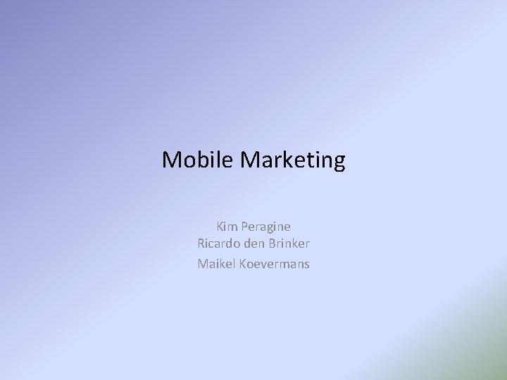 Mobile Marketing Kim Peragine Ricardo den Brinker Maikel Koevermans 