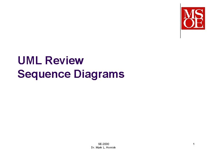 UML Review Sequence Diagrams SE-2030 Dr. Mark L. Hornick 1 