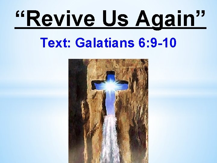 “Revive Us Again” Text: Galatians 6: 9 -10 