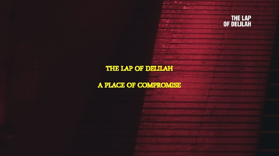 THE LAP OF DELILAH A PLACE OF COMPROMISE 