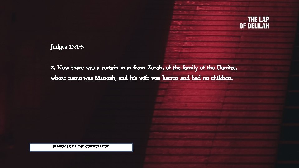 Judges 13: 1 -5 2. Now there was a certain man from Zorah, of
