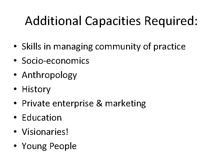 Additional Capacities Required: • • Skills in managing community of practice Socio-economics Anthropology History