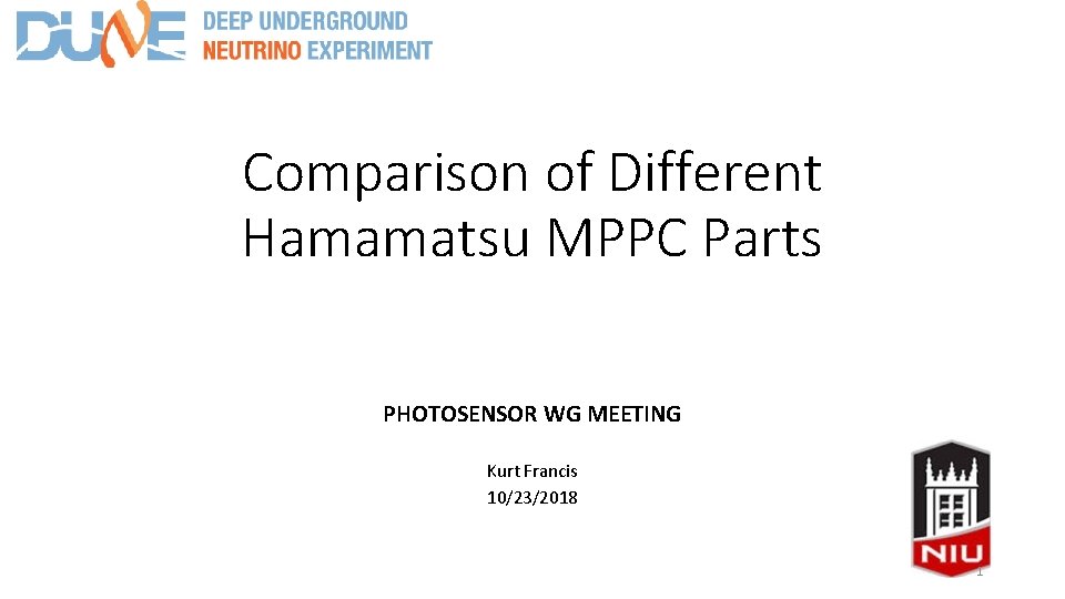 Comparison of Different Hamamatsu MPPC Parts PHOTOSENSOR WG MEETING Kurt Francis 10/23/2018 1 