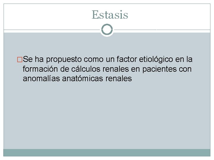 Estasis �Se ha propuesto como un factor etiológico en la formación de cálculos renales