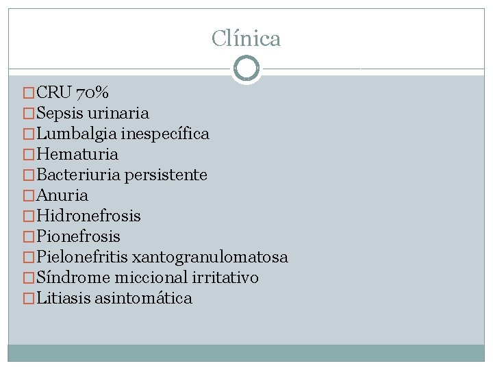 Clínica �CRU 70% �Sepsis urinaria �Lumbalgia inespecífica �Hematuria �Bacteriuria persistente �Anuria �Hidronefrosis �Pielonefritis xantogranulomatosa