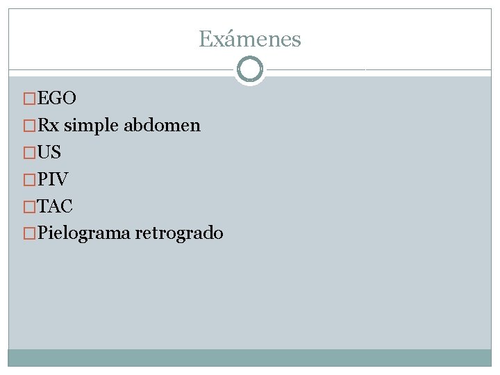 Exámenes �EGO �Rx simple abdomen �US �PIV �TAC �Pielograma retrogrado 