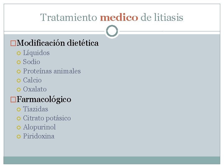 Tratamiento medico de litiasis �Modificación dietética Líquidos Sodio Proteínas animales Calcio Oxalato �Farmacológico Tiazidas