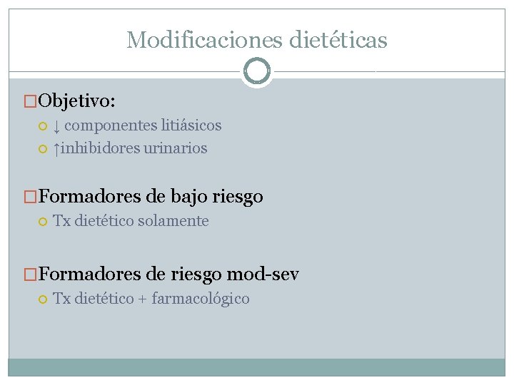 Modificaciones dietéticas �Objetivo: ↓ componentes litiásicos ↑inhibidores urinarios �Formadores de bajo riesgo Tx dietético