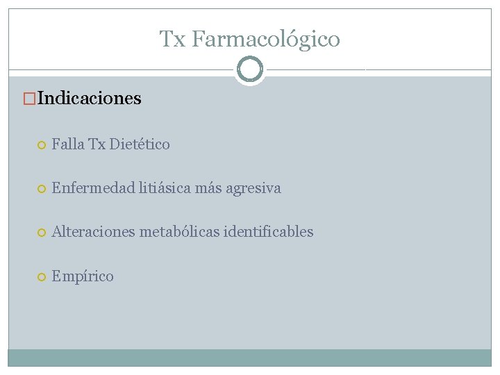 Tx Farmacológico �Indicaciones Falla Tx Dietético Enfermedad litiásica más agresiva Alteraciones metabólicas identificables Empírico