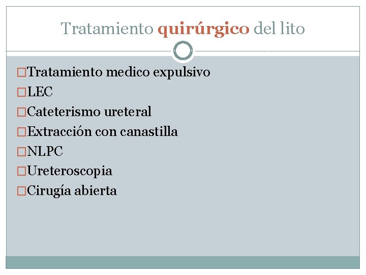 Tratamiento quirúrgico del lito �Tratamiento medico expulsivo �LEC �Cateterismo ureteral �Extracción con canastilla �NLPC