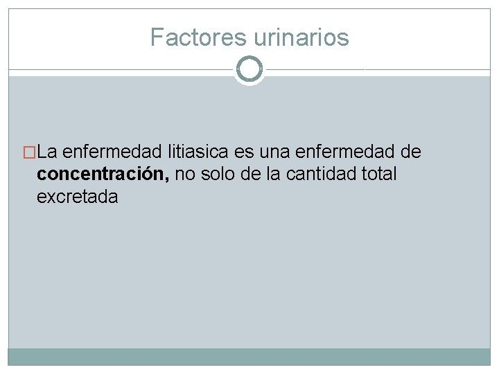 Factores urinarios �La enfermedad litiasica es una enfermedad de concentración, no solo de la