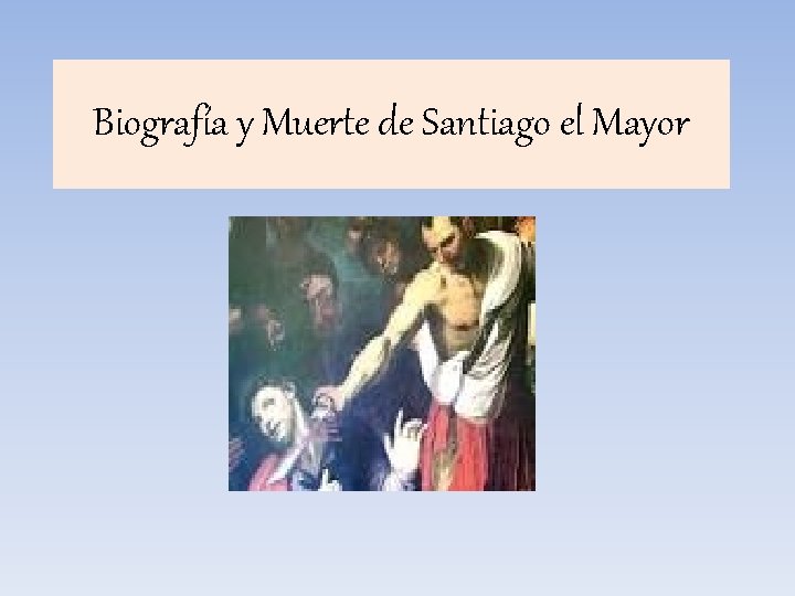 Biografía y Muerte de Santiago el Mayor 
