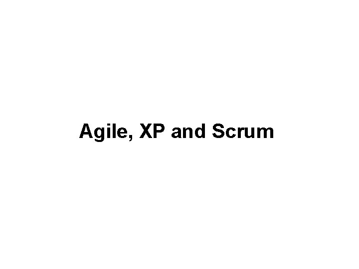 Agile, XP and Scrum Agile, XP and Scrum