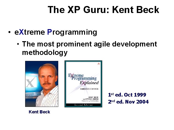The XP Guru: Kent Beck • e. Xtreme Programming • The most prominent agile The XP Guru: Kent Beck • e. Xtreme Programming • The most prominent agile