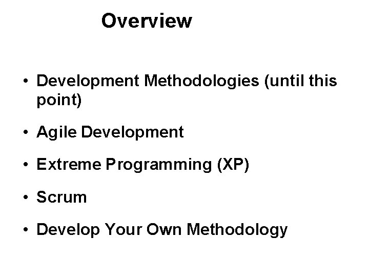 Overview • Development Methodologies (until this point) • Agile Development • Extreme Programming (XP) Overview • Development Methodologies (until this point) • Agile Development • Extreme Programming (XP)