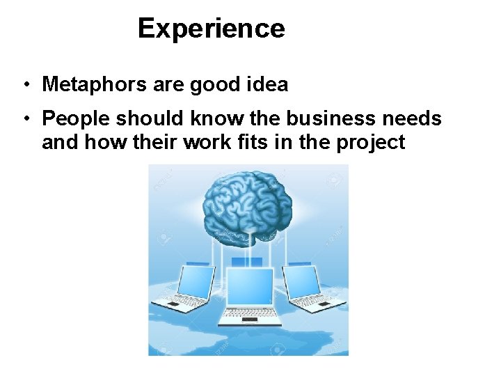 Experience • Metaphors are good idea • People should know the business needs and Experience • Metaphors are good idea • People should know the business needs and