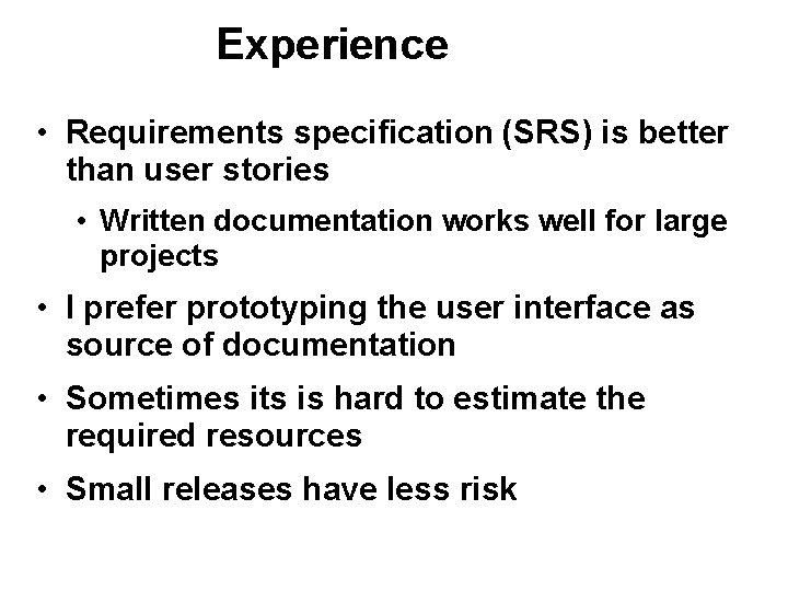 Experience • Requirements specification (SRS) is better than user stories • Written documentation works Experience • Requirements specification (SRS) is better than user stories • Written documentation works