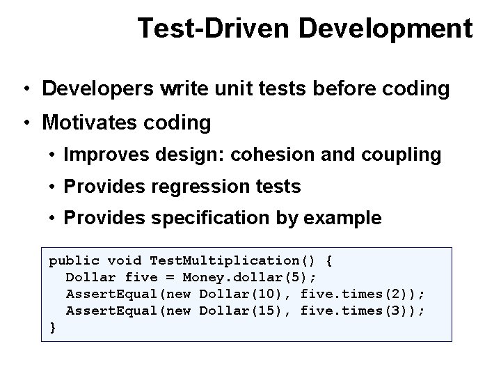 Test-Driven Development • Developers write unit tests before coding • Motivates coding • Improves Test-Driven Development • Developers write unit tests before coding • Motivates coding • Improves