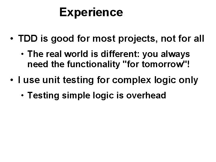 Experience • TDD is good for most projects, not for all • The real Experience • TDD is good for most projects, not for all • The real