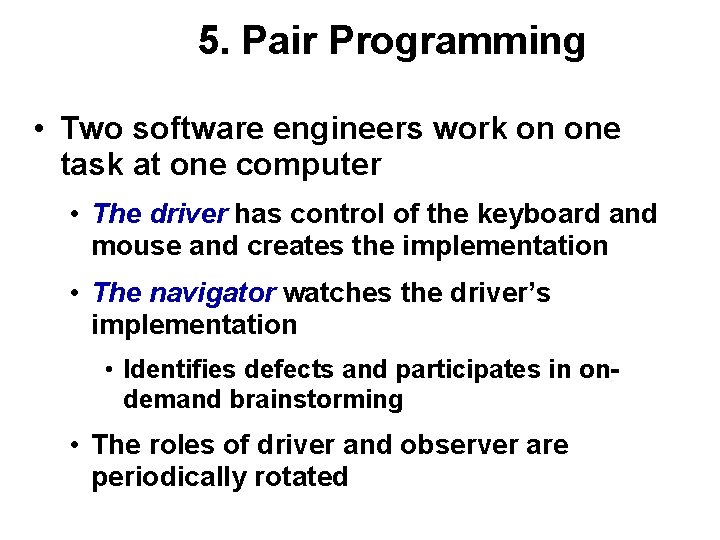 5. Pair Programming • Two software engineers work on one task at one computer 5. Pair Programming • Two software engineers work on one task at one computer