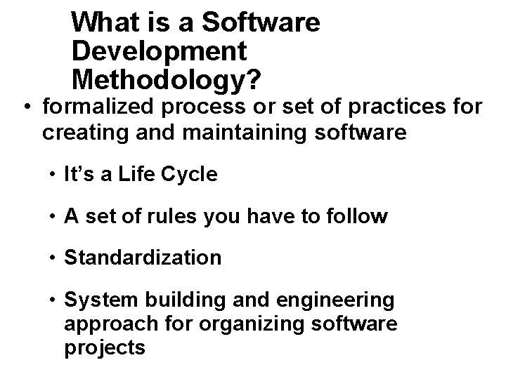 What is a Software Development Methodology? • formalized process or set of practices for What is a Software Development Methodology? • formalized process or set of practices for