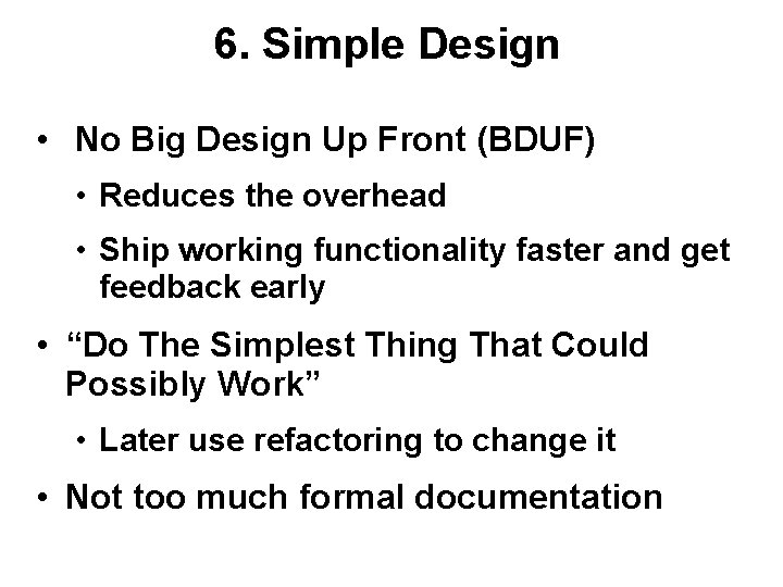 6. Simple Design • No Big Design Up Front (BDUF) • Reduces the overhead 6. Simple Design • No Big Design Up Front (BDUF) • Reduces the overhead