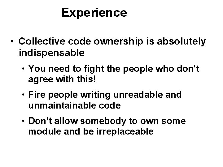 Experience • Collective code ownership is absolutely indispensable • You need to fight the Experience • Collective code ownership is absolutely indispensable • You need to fight the