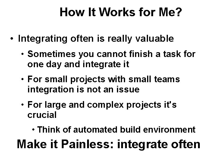 How It Works for Me? • Integrating often is really valuable • Sometimes you How It Works for Me? • Integrating often is really valuable • Sometimes you