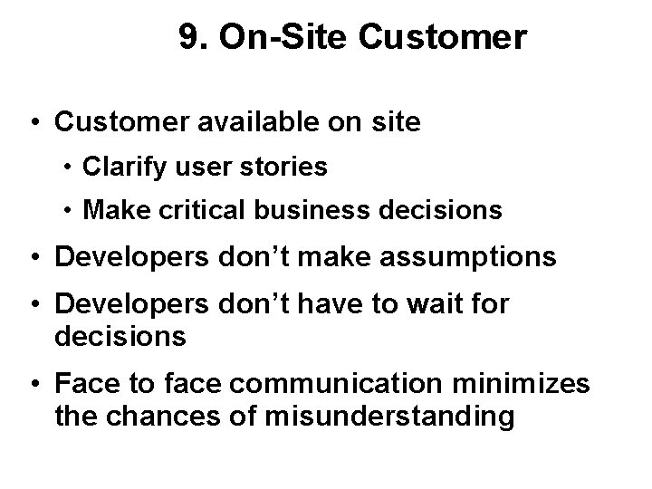 9. On-Site Customer • Customer available on site • Clarify user stories • Make 9. On-Site Customer • Customer available on site • Clarify user stories • Make
