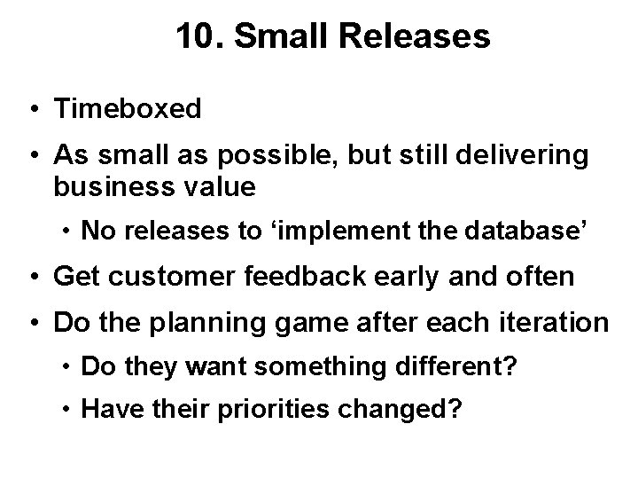 10. Small Releases • Timeboxed • As small as possible, but still delivering business 10. Small Releases • Timeboxed • As small as possible, but still delivering business