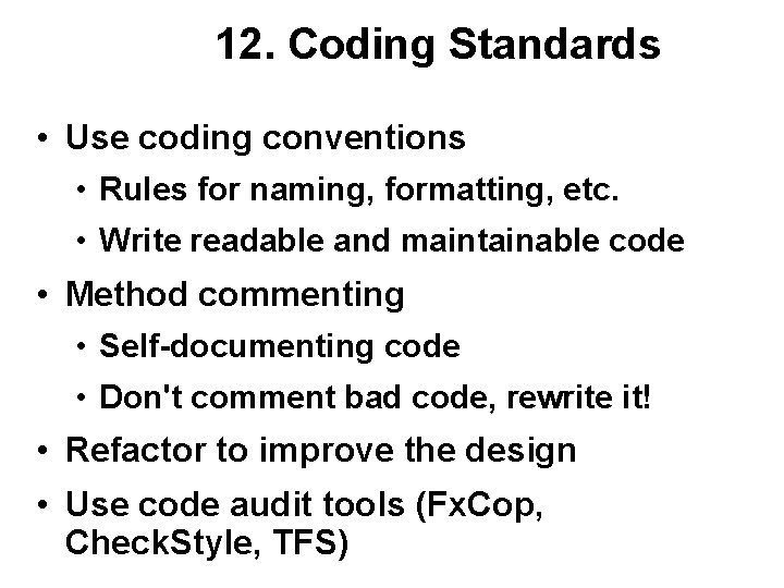 12. Coding Standards • Use coding conventions • Rules for naming, formatting, etc. • 12. Coding Standards • Use coding conventions • Rules for naming, formatting, etc. •